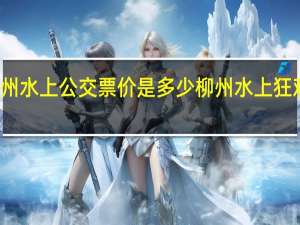柳州水上公交票价是多少 柳州水上狂欢节门票