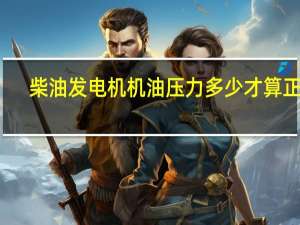 柴油发电机机油压力多少才算正常