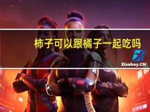 柿子可以跟橘子一起吃吗（吃橘子能不能吃柿子）