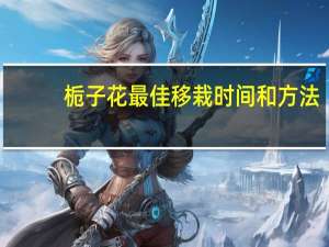 栀子花最佳移栽时间和方法