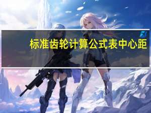标准齿轮计算公式表中心距（标准齿轮计算公式）