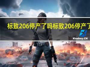 标致206停产了吗 标致206停产了吗
