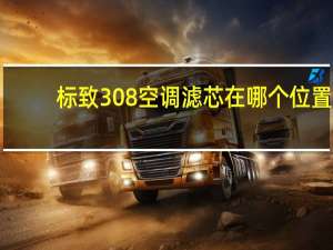 标致308空调滤芯在哪个位置