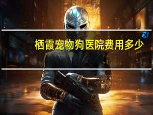 栖霞宠物狗医院费用多少