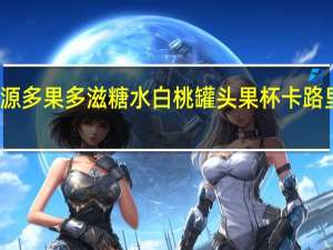 栗源 多果多滋 糖水白桃罐头果杯卡路里是多少