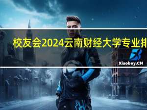 校友会2024云南财经大学专业排名