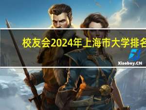 校友会2024年上海市大学排名