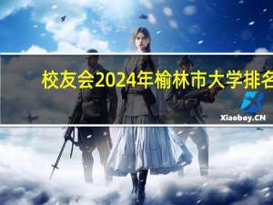 校友会2024年榆林市大学排名
