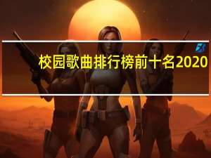 校园歌曲排行榜前十名2020（校园歌曲排行榜前十名）