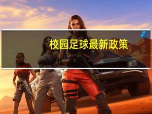 校园足球最新政策（校园足球）