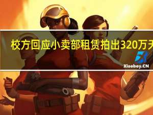 校方回应小卖部租赁拍出320万天价