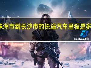 株洲市到长沙市的长途汽车里程是多少公里