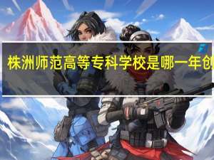 株洲师范高等专科学校是哪一年创办的