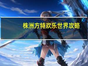 株洲方特欢乐世界攻略