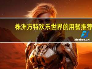 株洲方特欢乐世界的用餐推荐