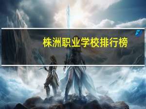 株洲职业学校排行榜