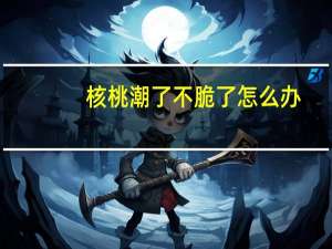 核桃潮了不脆了怎么办
