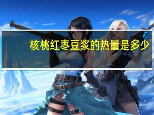 核桃红枣豆浆的热量是多少