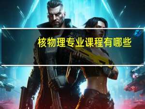 核物理专业课程有哪些