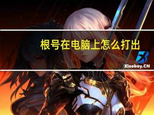 根号在电脑上怎么打出（根号在电脑上怎么打）