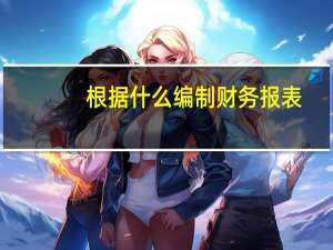 根据什么编制财务报表