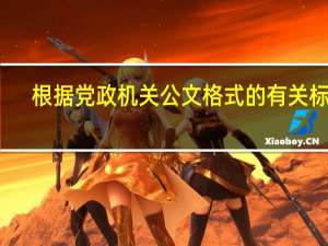 根据党政机关公文格式的有关标准（依据 党政机关公文处理工作条例 规定 行政公文可以分为多）
