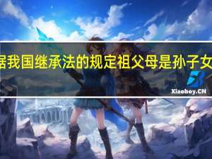 根据我国继承法的规定祖父母是孙子女的孙子女()(_