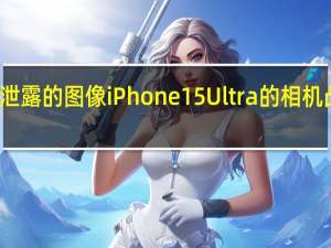 根据泄露的图像 iPhone 15 Ultra的相机凸起将更小