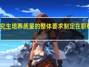 根据研究生培养质量的整体要求制定在职研的培养方案