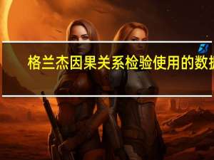 格兰杰因果关系检验使用的数据（格兰杰因果关系）