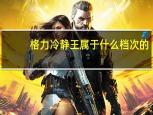 格力冷静王属于什么档次的