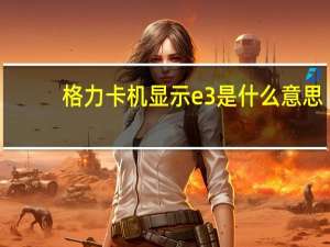 格力卡机显示e3是什么意思
