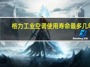 格力工业空调使用寿命最多几年（空调使用寿命是多少年）