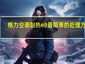 格力空调制热e8最简单的处理方法