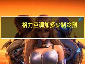 格力空调加多少制冷剂