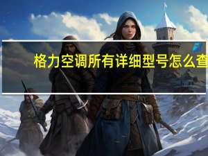 格力空调所有详细型号怎么查