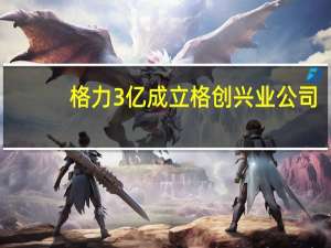 格力3亿成立格创兴业公司