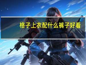 格子上衣配什么裤子好看