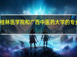 桂林医学院和广西中医药大学的专业对比