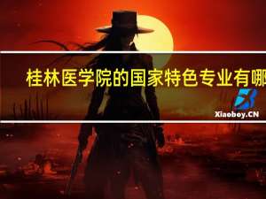 桂林医学院的国家特色专业有哪些