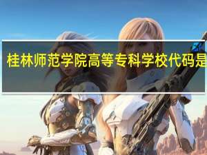桂林师范学院高等专科学校代码是多少