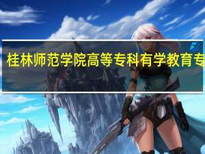 桂林师范学院高等专科有学教育专业吗