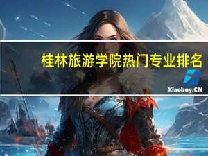 桂林旅游学院热门专业排名