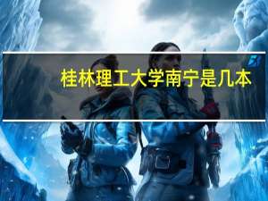 桂林理工大学南宁是几本