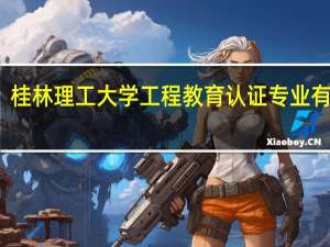 桂林理工大学工程教育认证专业有哪些