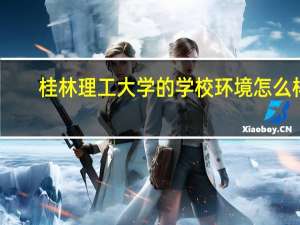 桂林理工大学的学校环境怎么样