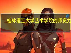 桂林理工大学艺术学院的师资力量