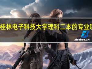 桂林电子科技大学理科二本的专业哪个好