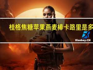 桂格 焦糖苹果燕麦棒卡路里是多少