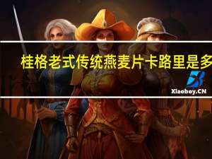 桂格 老式传统燕麦片卡路里是多少